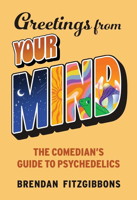 Text: "Greetings from YOUR MIND. The Comedian's Guide to Psychedelics. Brendan Fitzgibbons." Bunte Buchstaben mit psychedelischen Motiven.