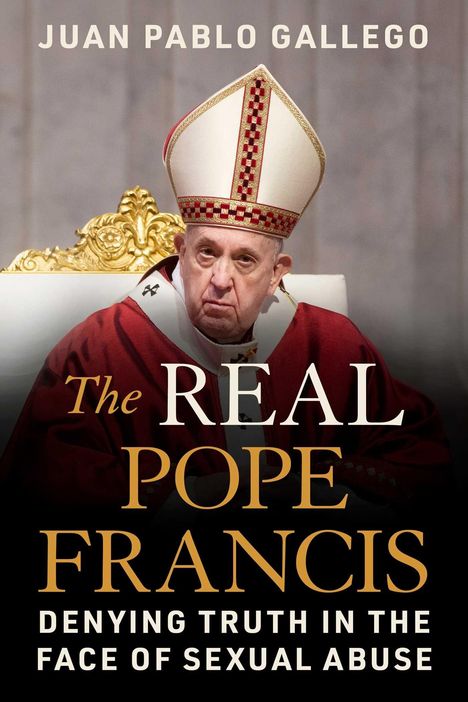 „The REAL POPE FRANCIS: Denying Truth in the Face of Sexual Abuse“, oben steht „JUAN PABLO GALLEGO“. Abgebildet ist ein älterer Mann in religiöser Kleidung auf einem prunkvollen Stuhl.