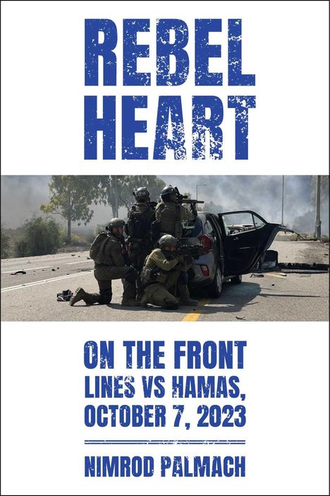"REBEL HEART. ON THE FRONT LINES VS HAMAS, OCTOBER 7, 2023. NIMROD PALMACH." Soldaten hinter einem Auto in einer Kampfszene.