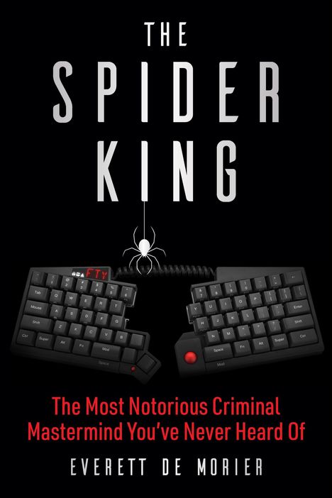 Text: "The Spider King", "The Most Notorious Criminal Mastermind You’ve Never Heard Of", "Everett De Morier". Illustration: Tastaturen verbunden durch ein Spinnenlogo.