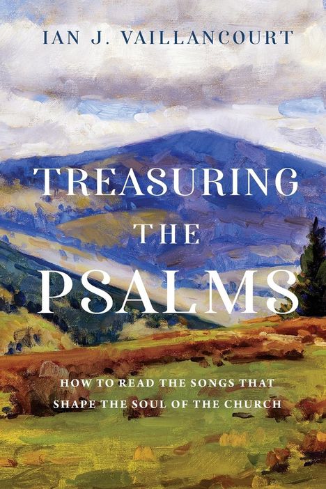 Ian J. Vaillancourt: Treasuring the Psalms: How to Read the Songs That Shape the Soul of the Church, Buch
