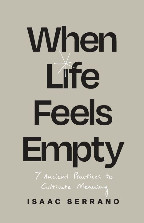 "When Life Feels Empty. 7 Ancient Practices to Cultivate Meaning. ISAAC SERRANO." Schwarzer Text auf grauem Hintergrund.