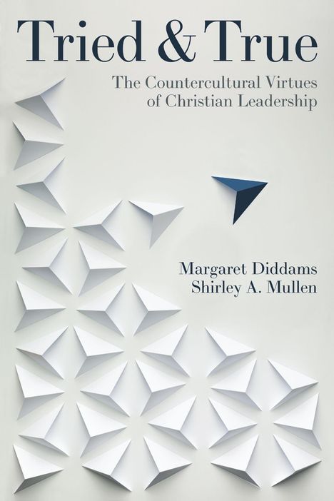 "Tried & True: The Countercultural Virtues of Christian Leadership. Margaret Diddams, Shirley A. Mullen. Dreiecksmuster."