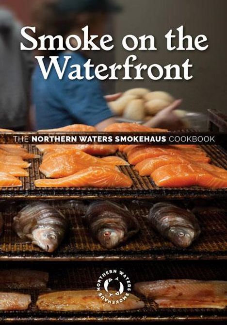 Northern Waters Smokehaus: Smoke on the Waterfront: The Northern Waters Smokehaus Cookbook, Buch