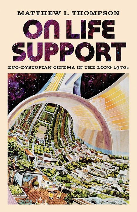 Titel: "ON LIFE SUPPORT: ECO-DYSTOPIAN CINEMA IN THE LONG 1970s". Illustration einer futuristischen Stadt unter einer Kuppel.
