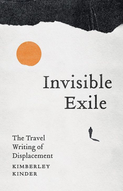 „Invisible Exile: The Travel Writing of Displacement“ von Kimberley Kinder. Oben ein oranger Kreis.