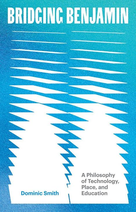 Text: "Bridging Benjamin", "Dominic Smith", "A Philosophy of Technology, Place, and Education". Blaue geometrische Muster.