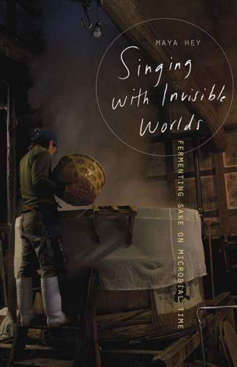 Text: "Singing with Invisible Worlds. Fermenting Sake on Microbial Time. Maya Hey." Person arbeitet mit einem großen Fass.