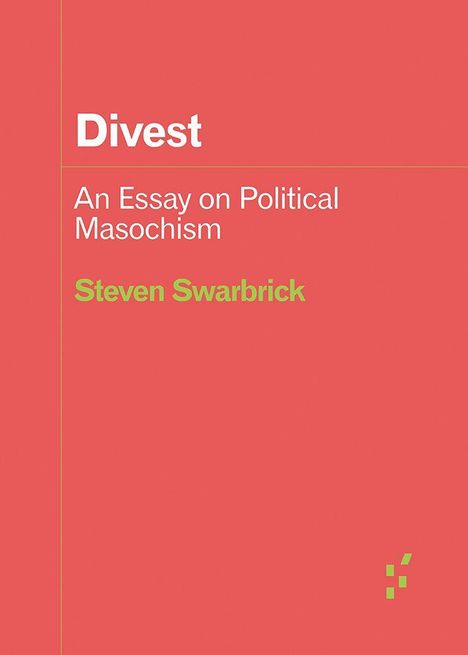 Divest: An Essay on Political Masochism. Steven Swarbrick. Roter Hintergrund mit kleinem, grünen Logo rechts unten.