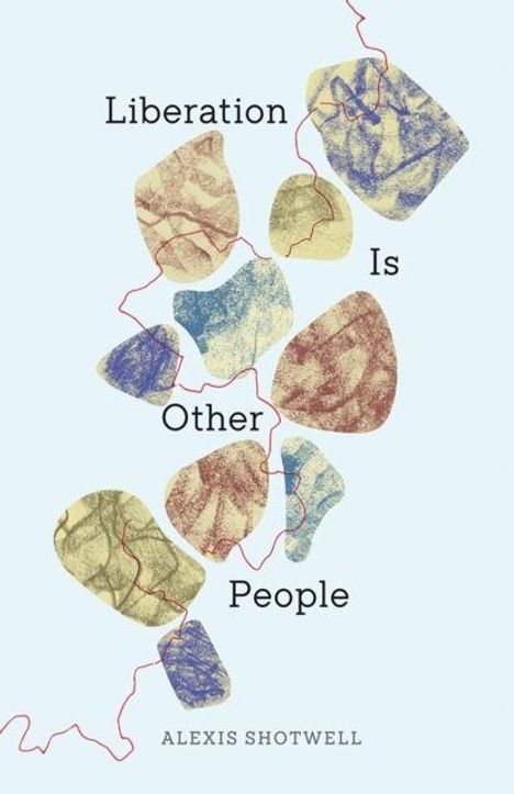 „Liberation Is Other People“ und „ALEXIS SHOTWELL“ sind die Texte. Mehrfarbige abstrakte Formen sind auf hellem Hintergrund.