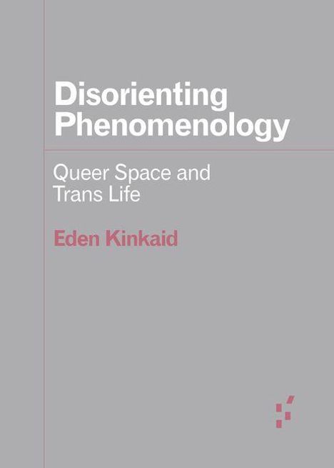 "Disorienting Phenomenology: Queer Space and Trans Life" von Eden Kinkaid. Grauer Hintergrund mit minimalistischen Elementen.