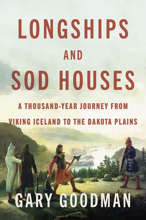 Text: "LONGSHIPS AND SOD HOUSES: A THOUSAND-YEAR JOURNEY FROM VIKING ICELAND TO THE DAKOTA PLAINS" von Gary Goodman.  
Illustration: Wikinger in Landschaft.