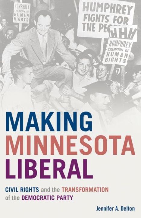 „Making Minnesota Liberal: Civil Rights and the Transformation of the Democratic Party“ von Jennifer A. Delton. Menschenmenge mit Schildern im Hintergrund.