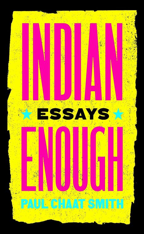 INDIAN ENOUGH. ESSAYS. PAUL CHAAT SMITH. Helle, auffällige Farben und starke Kontraste.