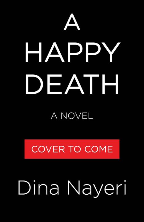 Text: "A HAPPY DEATH," "A NOVEL," "COVER TO COME," "Dina Nayeri." Schwarzer Hintergrund, weißer und roter Text.
