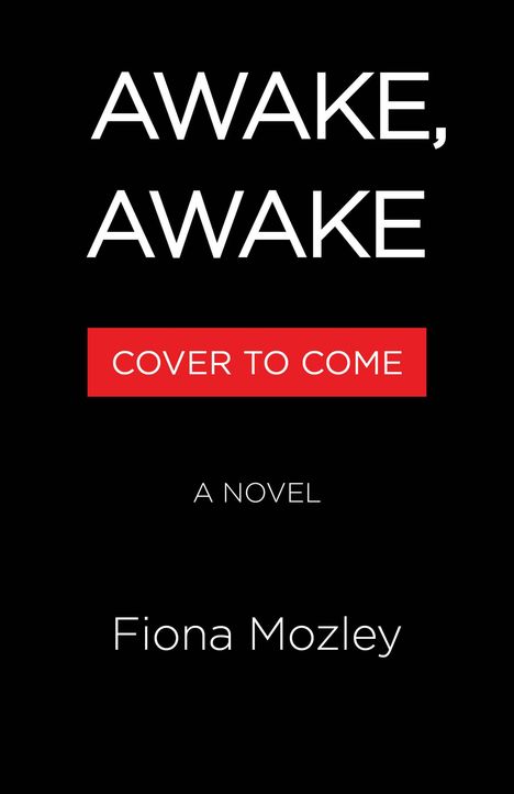 Text: „AWAKE, AWAKE“, „COVER TO COME“, „A NOVEL“, „Fiona Mozley“. Schwarzer Hintergrund, schlichte weiße Schrift.