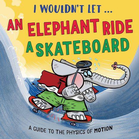 Titel: I WOULDN'T LET... AN ELEPHANT RIDE A SKATEBOARD. Ein Elefant auf einem Skateboard, schwitzend mit grüner Hose.