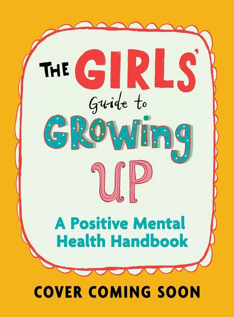 "The Girls' Guide to Growing Up: A Positive Mental Health Handbook. Cover coming soon." Bunte, kinderfreundliche Illustration.
