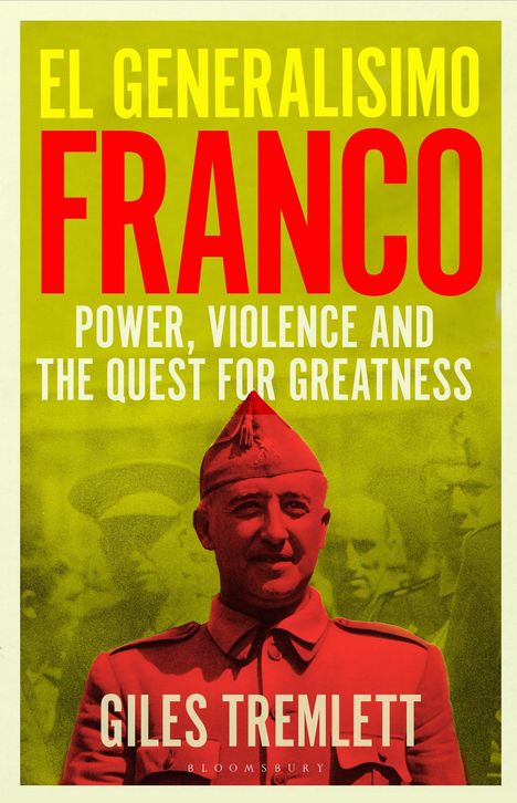 Text: "EL GENERALISIMO FRANCO. POWER, VIOLENCE AND THE QUEST FOR GREATNESS. GILES TREMLETT." Illustration eines Mannes in Uniform.