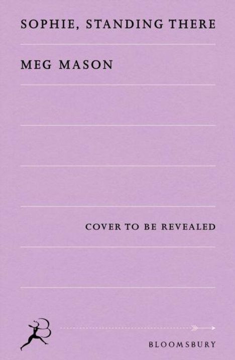 Text: SOPHIE, STANDING THERE, MEG MASON, COVER TO BE REVEALED, BLOOMSBURY. Lila Hintergrund mit Linien und kleinem Logo.