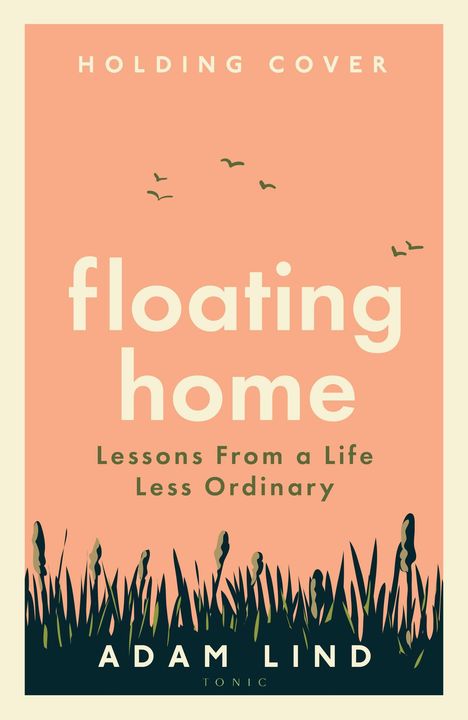 Text: "floating home", "Lessons From a Life Less Ordinary", "Adam Lind", "TONIC". Silhouette von Schilf und fliegende Vögel.