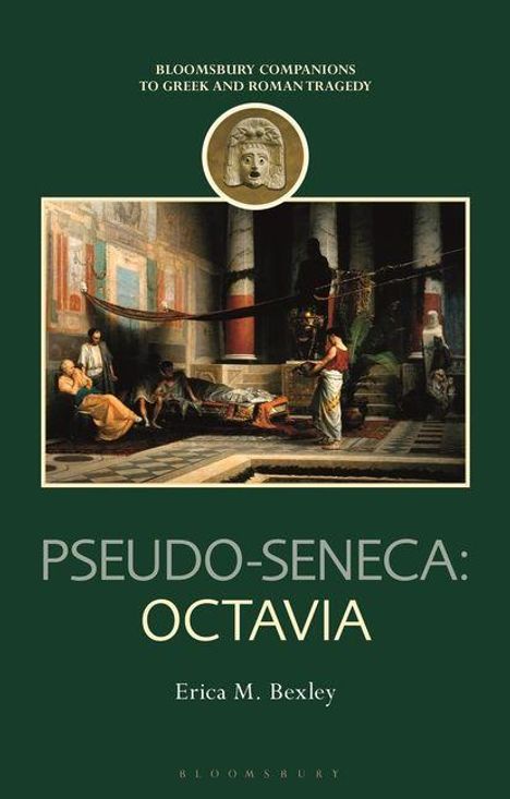 BLOOMSBURY COMPANIONS TO GREEK AND ROMAN TRAGEDY. PSEUDO-SENECA: OCTAVIA. Erica M. Bexley. Buchcover mit antiker Szene.