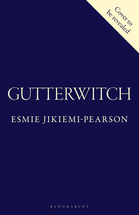 „Cover to be revealed“, „GUTTERWITCH“, Autor: Esmie Jikiemi-Pearson, unten „BLOOMSBURY“. Dunkles Design mit heller Schrift.