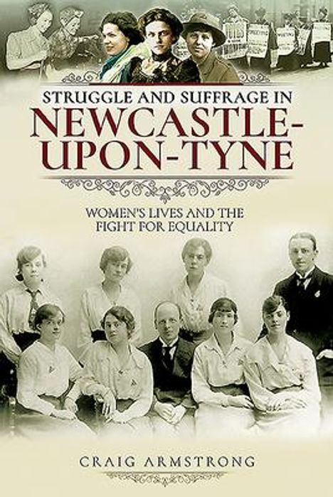 "Struggle and Suffrage in Newcastle-Upon-Tyne: Women's Lives and the Fight for Equality" von Craig Armstrong. Historisches Foto.