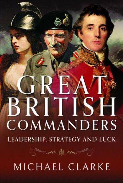 "Great British Commanders: Leadership, Strategy and Luck" von Michael Clarke. Bild von drei historischen Persönlichkeiten.