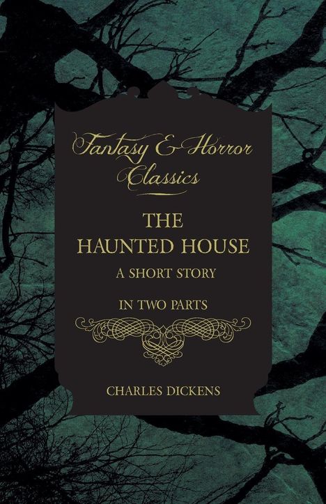 "Fantasy & Horror Classics. The Haunted House. A Short Story in Two Parts. Charles Dickens." Silhouette von Bäumen.