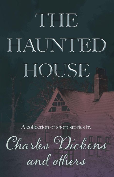 Text: "THE HAUNTED HOUSE", "A collection of short stories by Charles Dickens and others". Illustration eines alten Hauses.