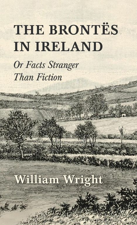 William Wright: The Brontes in Ireland; Or, Facts Stranger than Fiction, Buch