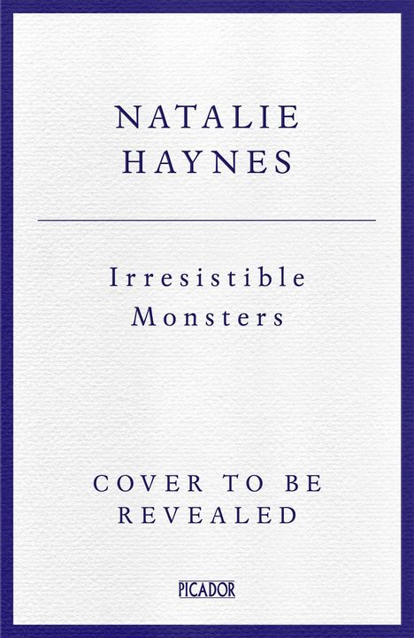 "NATALIE HAYNES, Irresistible Monsters. Cover to be revealed. Logo unten: PICADOR. Weißer Hintergrund, blauer Rand."