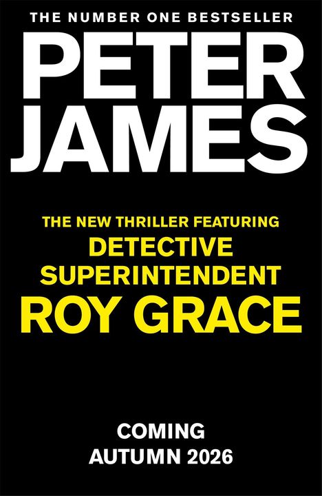 "The Number One Bestseller Peter James. The new thriller featuring Detective Superintendent Roy Grace. Coming Autumn 2026."