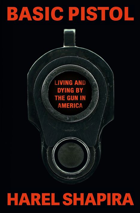 Text: "Basic Pistol", "Living and Dying by the Gun in America", "Harel Shapira". 
Ein Pistolenlauf ist zentral sichtbar.