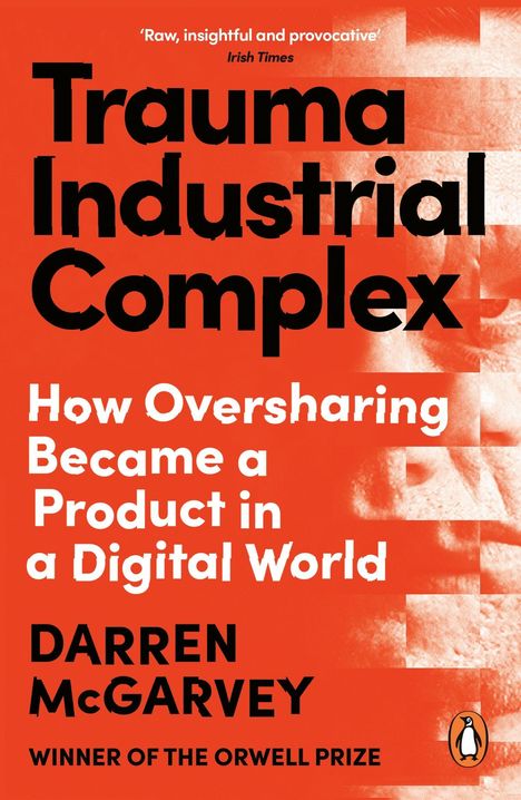 „Trauma Industrial Complex: How Oversharing Became a Product in a Digital World“ von Darren McGarvey. Gewinner des Orwell Prize.