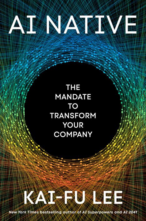 Text: "AI NATIVE, THE MANDATE TO TRANSFORM YOUR COMPANY, KAI-FU LEE". 

Farbenfrohe konzentrische Linien.