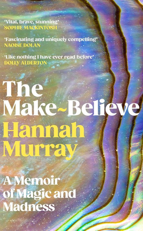 „The Make-Believe“ von Hannah Murray; Lob von Sophie Mackintosh, Naoise Dolan, Dolly Alderton auf buntem, fließendem Hintergrund.