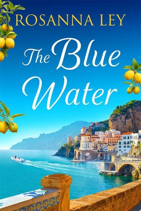 Text: "Rosanna Ley, The Blue Water." Unter einem blauen Himmel eine Küstenstadt mit bunten Häusern, Zitronenbäume.