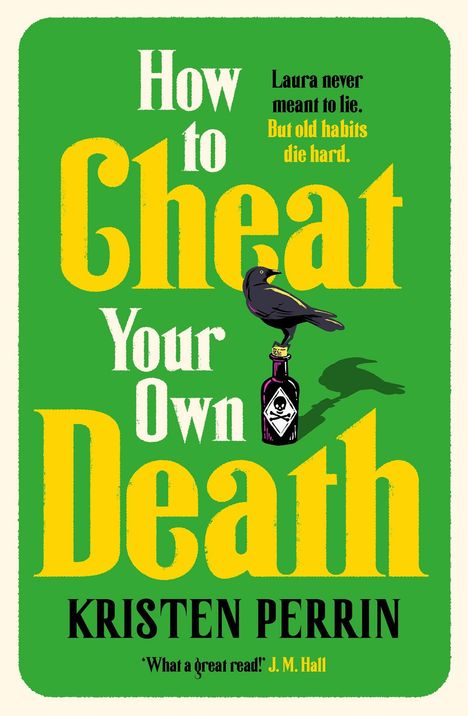 Titel in Weiß und Gelb: "How to Cheat Your Own Death". Eine Krähe sitzt auf einer Giftflasche. Text: "Laura never meant to lie. But old habits die hard." Autor: Kristen Perrin.