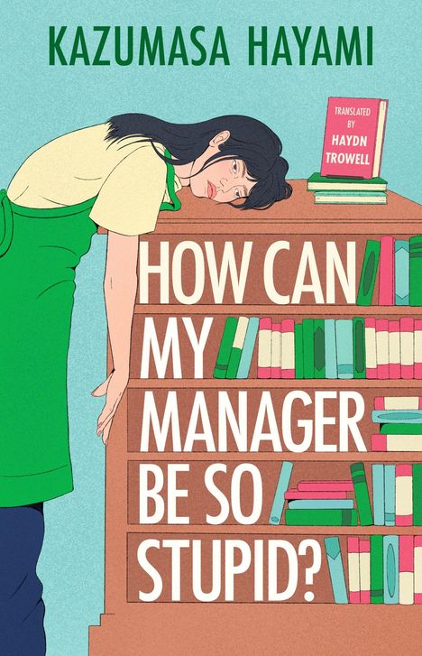 "HOW CAN MY MANAGER BE SO STUPID?" Frau lehnt erschöpft am Bücherregal, Buch oben drauf mit dem Titel "TRANSLATED BY HAYDN TROWELL".