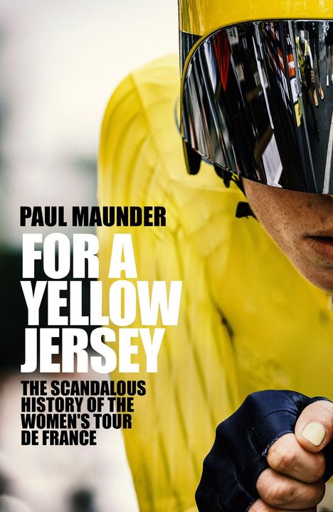 „Paul Maunder: For a Yellow Jersey. Die skandalöse Geschichte der Women's Tour de France.“ Nahaufnahme eines Radfahrers in Gelb.