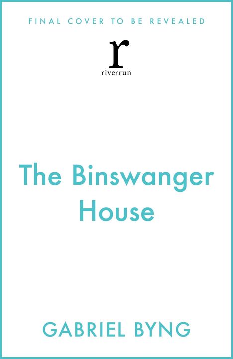 Text oben: "FINAL COVER TO BE REVEALED".  
Titel: "The Binswanger House".  
Autor: "GABRIEL BYNG".  
Logo: "riverrun".