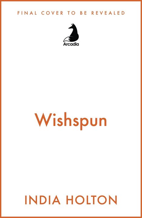 "Wishspun" und "India Holton" in orange. Oben "Final cover to be revealed". In der Mitte ein schwarzes Pferdelogo mit "Arcadia".