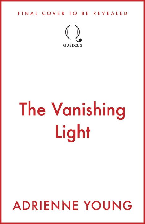 Oben: "FINAL COVER TO BE REVEALED". Mittig: Logo von Quercus. Text: "The Vanishing Light" von Adrienne Young.