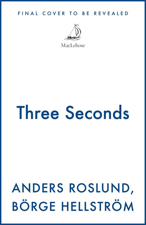 Text: "FINAL COVER TO BE REVEALED", "Three Seconds", "Anders Roslund, Börge Hellström". Logo: Segelboot mit Schriftzug "MacLehose".
