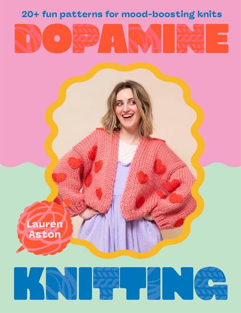 „20+ fun patterns for mood-boosting knits. DOPAMINE KNITTING. Lauren Aston.“ Frau in rosa Strickjacke mit roten Herzen.