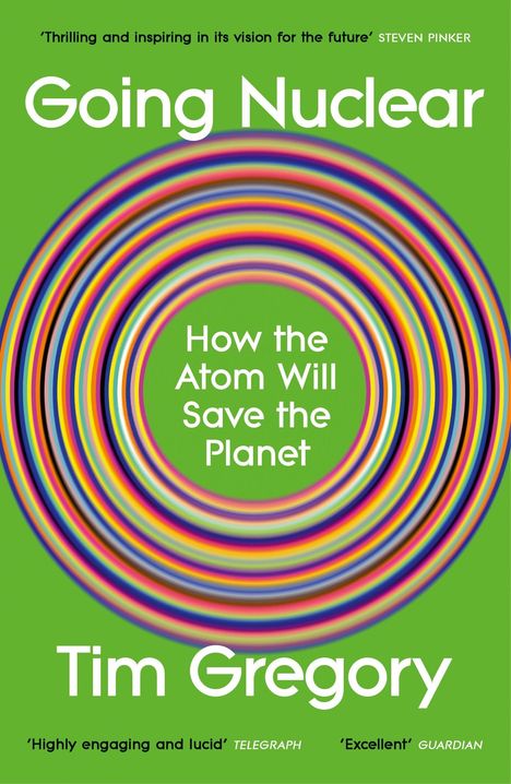 "Going Nuclear", "How the Atom Will Save the Planet", Tim Gregory. Grüner Hintergrund, konzentrische bunte Kreise.