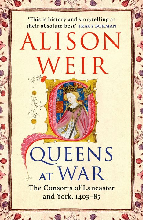 „This is history and storytelling at their absolute best“ Tracy Borman. Alison Weir, Queens at War. Verzierter historischer Stil.