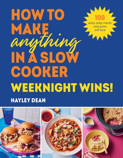 Hayley Dean: How to Make Anything in a Slow Cooker: Weeknight Wins!, Buch